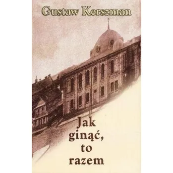 Literární biografie Jak ginąć, to razem - Gustaw Kerszman