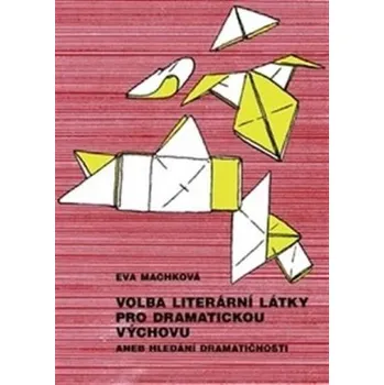 Volba literární látky pro dramatickou výchovu aneb Hledání dramatičnosti - Machková Eva