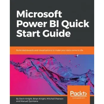 Microsoft Power BI Quick Start Guide: Build dashboards and visualizations to make your data come to life – Devin Knight,Brian Knight,Mitchell Pearson,Manuel Quintana (EN)