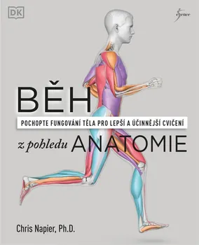 Běh z pohledu anatomie: Pochopte fungování těla pro lepší a účinější cvičení - Chris Napier (2022, pevná)