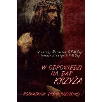 W odpowiedzi na Dar Krzyża. Rozważania Drogi... - Andrzej Derdziuk OFMCap, Tomasz Mantyk OFMCap