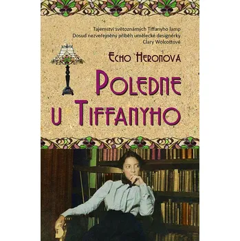 Kniha Poledne u Tiffanyho: Tajemství světoznámých Tiffanyho lamp - Echo Heronová (2016) [E-kniha]