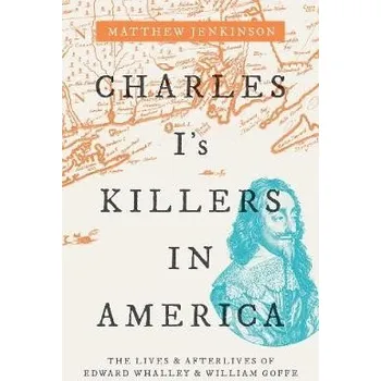 Charles I's Killers in America - Jenkinson, Matthew (Member of the Senior Common Room, New College, Oxford)