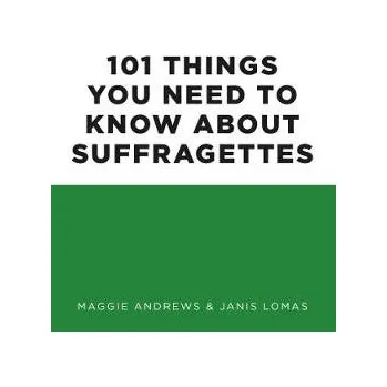 Cizojazyčná kniha 101 Things You Need to Know About Suffragettes - Andrews, Professor Maggie a Lomas, Dr Janis