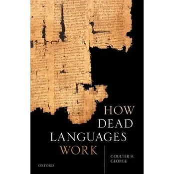 Učebnice How Dead Languages Work - George, Coulter H. (Professor of Classics, Professor of Classics, University of Virginia)