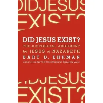 Did Jesus Exist? The Historical Argument for Jesus of Nazareth - Ehrman, Bart D.