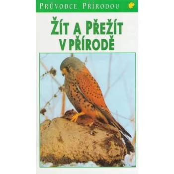 Žít a přežít v přírodě - Edice Průvodce přírodou - Ekologické...