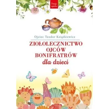 Ziołolecznictwo Ojców Bonifratów dla dzieci - Pituła Beata, Grzyb Barbara, Morgała Monika