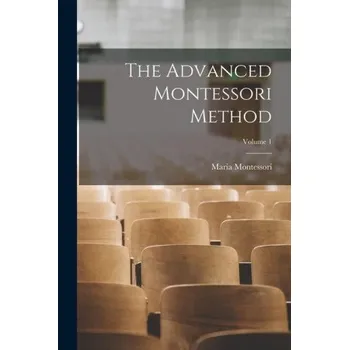 The Advanced Montessori Method; Volume 1 (EN)