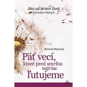 Kniha Päť vecí, ktoré pred smrťou najviac ľutujeme - Bronnie Ware (E-Kniha)