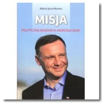 Literární biografie Misja. Polityczna biografia Andrzeja Dudy - Moneta Marcin Jerzy