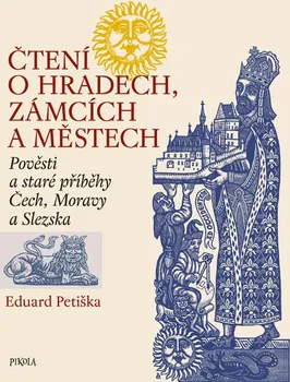 Čtení o hradech, zámcích a městech: Pověsti a staré příběhy Čech, Moravy a Slezska - Eduard Petiška (2021, pevná)