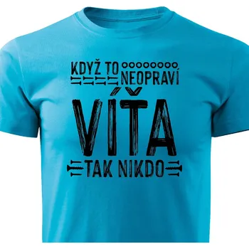Pánské tričko Pánské tričko Když to neopraví Víťa, tak nikdo Barva: Tyrkysová, Velikost: M