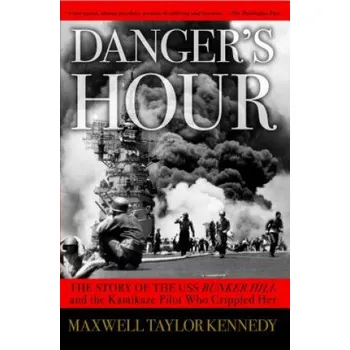 Učebnice Danger's Hour: The Story of the USS Bunker Hill and the Kamikaze Pilot Who Crippled Her – Maxwell Taylor Kennedy (EN)