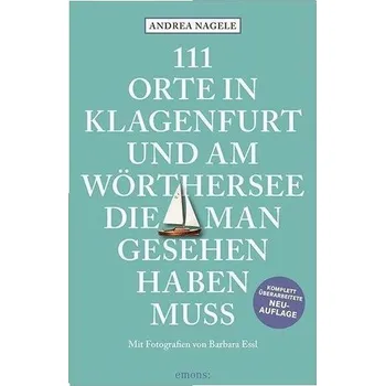 Cestování 111 Orte in Klagenfurt und am Wörthersee, die man gesehen haben muss - Nagele, Andrea [DE] (2021, Měkká, Emons Verlag)