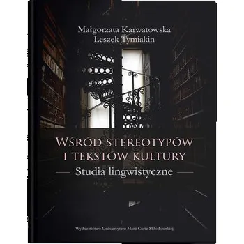 Wśród stereotypów i tekstów kultury - Małgorzata Karwatowska, Leszek Tymiakin