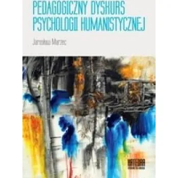 Pedagogiczny dyskurs psychologii humanistycznej - Jarosław Marzec