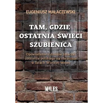 Literární biografie Tam, gdzie ostatnia świeci szubienica - EUGENIUSZ MAŁACZEWSKI