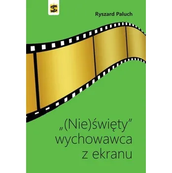 (Nie)święty wychowawca z ekranu - Ryszard Paluch