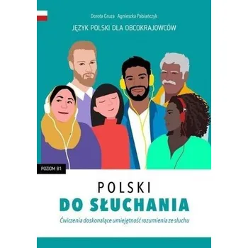 Polski do słuchania. Ćwiczenia. Poziom B1 - Dorota Gruza, Agnieszka Pabiańczyk