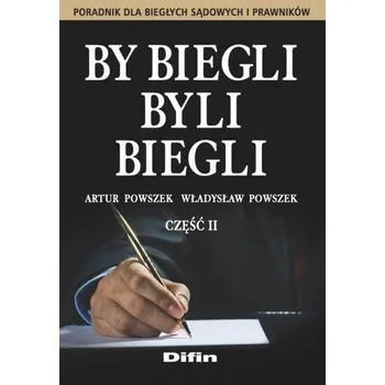 By biegli byli biegli. Poradnik dla biegłych..cz.2 - Artur Powszek, Władysław Powszek