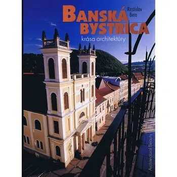 Encyklopedie Banská Bystrica krása architektúry - Bero Rastislav