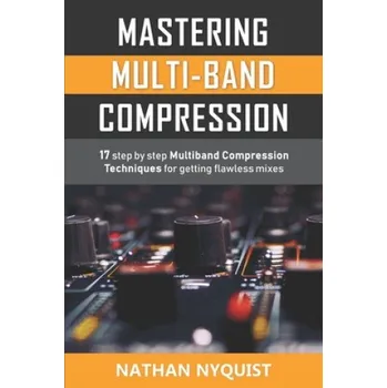 Cizojazyčná kniha Mastering Multi-Band Compression: 17 step by step multiband compression techniques for getting flawless mixes – Nathan Nyquist (EN)