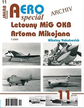 AEROspeciál 11: Letouny MiG OKB Arťoma Mikojana: 1.část - Nikolay Yakubovich (2021, brožovaná)