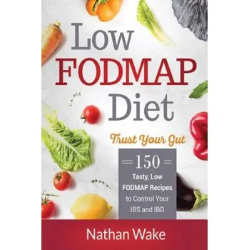 Low-FODMAP Diet: Trust Your Gut- 150 Tasty, Low-FODMAP Recipes To Control Your IBS and IBD – Nathan Wake (EN)