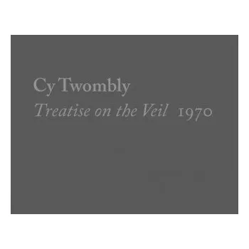 Umění Cy Twombly, Treatise on the Veil, 1970 – Michelle White,Isabelle Dervaux,Sarah Rothenberg (EN)