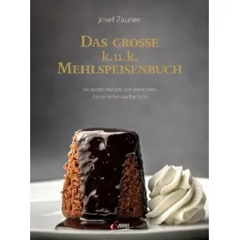 Das große k. u. k. Mehlspeisenbuch: Die besten Rezepte vom berühmten Zuckerbäcker aus Bad Ischl – Josef Zauner (DE)