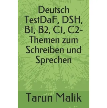 Německý jazyk Deutsch TestDaF, DSH, B1, B2, C1, C2- Themen zum Schreiben und Sprechen – Tarun Malik (DE)