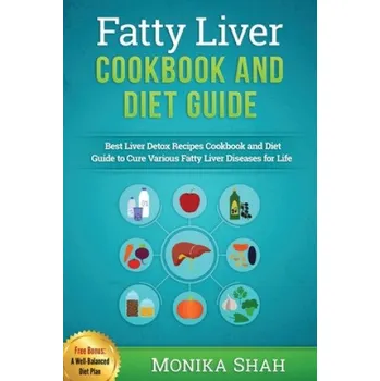 Populárně naučná literatura pro dospělé Fatty Liver Cookbook & Diet Guide: 85 Most Powerful Recipes to Avert Fatty Liver & Lose Weight Fast – Monika Shah (EN)