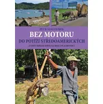 Bez motoru do potíží středoamerických: Z cesty kolem světa na kole i plachetnici - Petr Macourek (2021, pevná)