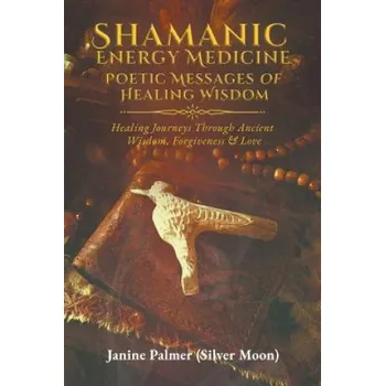 Shamanic Energy Medicine: Poetic Messages of Healing Wisdom – JANINE PALMER (EN)