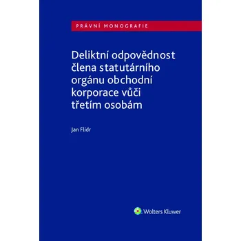 Kniha Deliktní odpovědnost člena statutárního orgánu obchodní korporace vůči třetím os - Jan Flídr (E-Kniha)