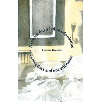 Kniha Dvanáct dní a jedno odpoledne \/ Twelve days and one afternoon - Ludvík Barabáš (E-Kniha) - 978-80-281-0350-7