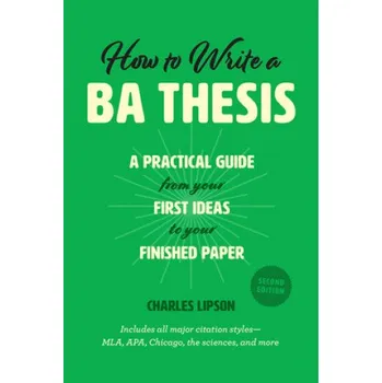 How to Write a Ba Thesis, Second Edition: A Practical Guide from Your First Ideas to Your Finished Paper – Charles Lipson (EN)