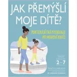 JAK PŘEMÝŠLÍ MOJE DÍTĚ? - PRAKTICKÁ DĚTSKÁ PSYCHOLOGIE PRO MODERNÍ RODIČE
