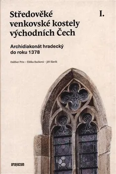 Umění Středověké venkovské kostely východních Čech: I. Archidiakonát hradecký do roku 1378 – Dalibor Prix a kol. (2022, pevná)