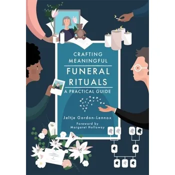 Crafting Meaningful Funeral Rituals - Gordon-Lennox, Jeltje