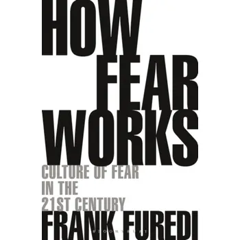How Fear Works - Furedi Frank
