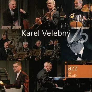 Zahraniční hudba Karel Velebný - Karel Velebný 75: Jazz At Prague Castle 2006 (CD, 310692-2)