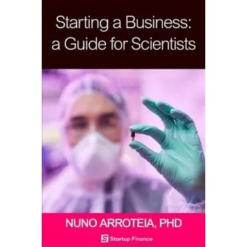 Starting a Business: A Guide for Scientists - Arroteia, Nuno