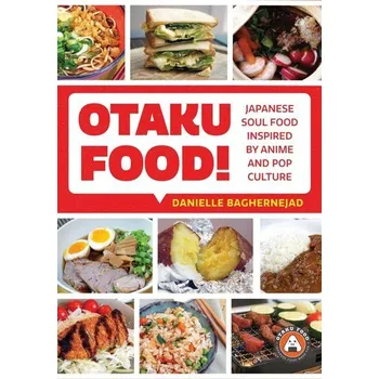 Otaku Food!: Japanese Soul Food Inspired by Anime and Pop Culture - Baghernejad, Danielle