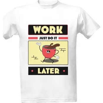 Tričko s potiskem Work, just do it later pánské