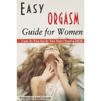 Kniha Easy ORGASM Guide for Women: Cum As You Are & You Don't Need a DICK – Carol Craveit (EN)