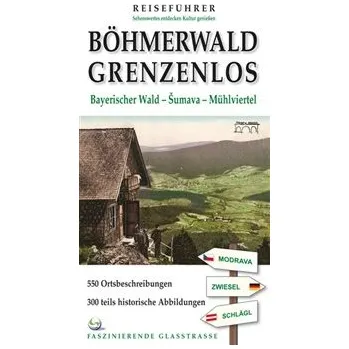 Cestování Böhmerwald grenzenlos: Bayerischer Wald - Šumava - Mühlviertel - Marita Haller, Petr Mazný, Tomáš Bernhardt, Jelen Jiří