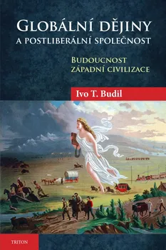 Globální dějiny a postliberální společnost: Budoucnoct západní civilizace - Ivo T. Budil (2022, pevná)