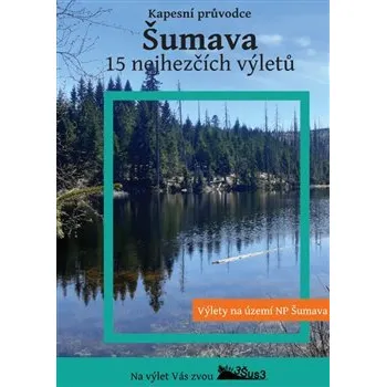 Cestování Šumava: 15 nejhezčích výletů. Kapesní průvodce - P. Šustr, A. Šustr, O. Šustr
